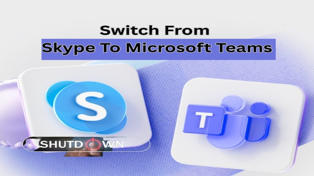 Switch From Skype To Microsoft Teams